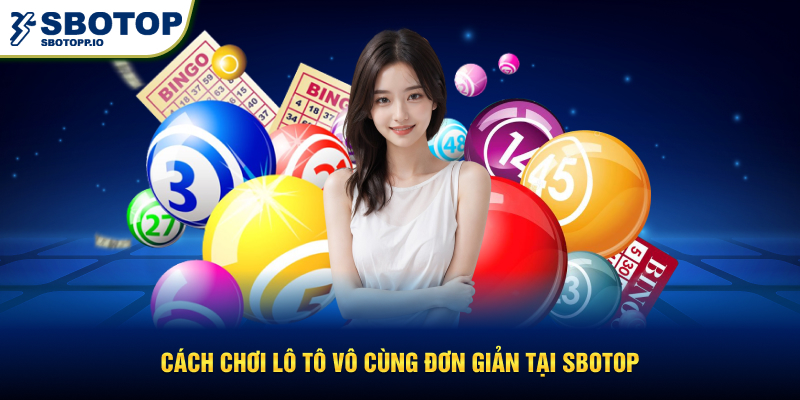Cách chơi lô tô vô cùng đơn giản tại SBOTOP